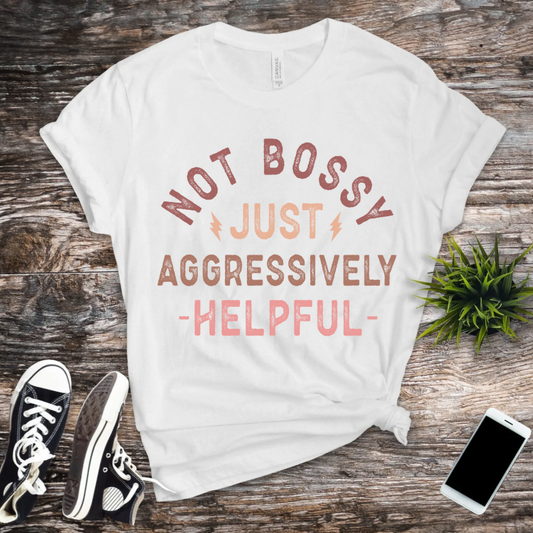 Not Bossy Just Aggressively Helpful