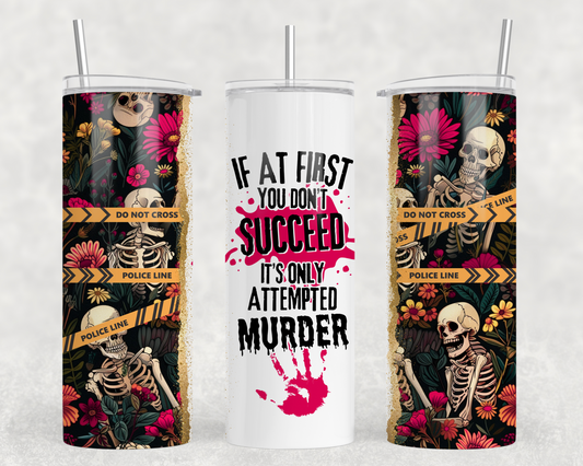 If At First You Don’t Succeed, Its Only Attempted Murder Sublimation Tumbler Wrap