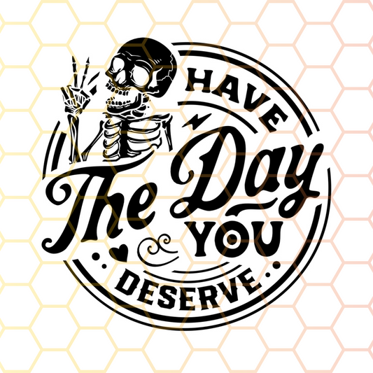 Have The Day You Deserve